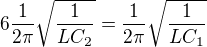 $6\frac{1}{2\pi }\sqrt{\frac{1}{LC_{2}}}=\frac{1}{2\pi }\sqrt{\frac{1}{LC_{1}}}$