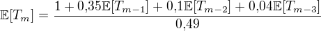 $\mathbb{E}[T_m] = \frac{1 + 0{,}35 \mathbb{E}[T_{m-1}] + 0{,}1 \mathbb{E}[T_{m-2}] + 0{,}04 \mathbb{E} [T_{m-3}] }{0{,}49}$