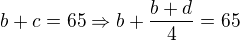 $b+c=65\Rightarrow b+\frac{b+d}{4}=65$