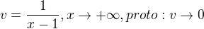 $v=\frac{1}{x-1},{x\to+\infty },proto:{v\to0}$