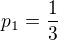 $p_1 = \frac{1}{3}$