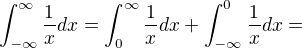 $\int_{-\infty }^{\infty } \frac{1}{x}dx=\int_{0}^{\infty } \frac{1}{x}dx+\int_{-\infty }^{0} \frac{1}{x}dx=$