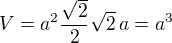 $V = a^2 \frac{\sqrt 2}{2} \sqrt 2 \,a = a^3$