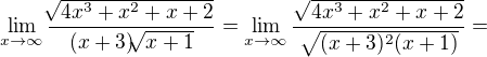 $\lim_{x\to\infty }\frac{\sqrt[]{4x^3+x^2+x+2}}{(x+3)\sqrt[]{x+1}}=\lim_{x\to\infty }\frac{\sqrt{4x^3+x^2+x+2}}{\sqrt{(x+3)^2(x+1)}}=$