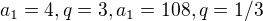 $a_1=4, q=3, a_1=108, q=1/3$