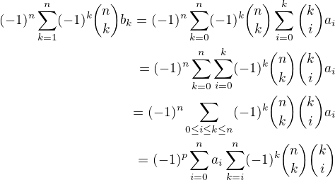 kopírovat do textarea $\begin{align} (-1)^n \sum_{k=1}^n (-1)^k {n \choose k} b_k = (-1)^n \sum_{k=0}^n (-1)^k {n \choose k} \sum_{i=0}^k {k \choose i} a_i \\ = (-1)^n \sum_{k=0}^n \sum_{i=0}^k (-1)^k {n \choose k} {k \choose i} a_i \\ = (-1)^n \sum_{0 \le i \le k \le n} (-1)^k {n \choose k} {k \choose i} a_i \\ = (-1)^p \sum_{i=0}^n a_i \sum_{k=i}^n (-1)^k {n \choose k} {k \choose i} \\ \end{align}$