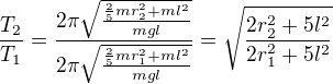 $\frac{T_2}{T_1}=\frac{2\pi\sqrt{\frac{\frac25mr_2^2+ml^2}{mgl}}}{2\pi\sqrt{\frac{\frac25mr_1^2+ml^2}{mgl}}}=\sqrt{\frac{2r_2^2+5l^2}{2r_1^2+5l^2}}$