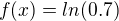 $f(x) = ln(0.7)$