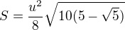 $S=\frac{u^2}8\sqrt{10(5-\sqrt5)}$