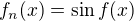 $f_n(x)=\sin f(x)$