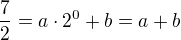$\frac72=a\cdot2^0+b=a+b$