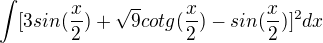 $\int [3sin(\frac x2)+\sqrt9cotg(\frac x2)-sin(\frac x2)]^2dx$