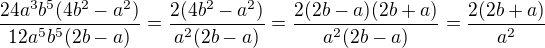 $\frac{24a^3b^5(4b^2-a^2)}{12a^5b^5(2b-a)}=\frac{2(4b^2-a^2)}{a^2(2b-a)}=\frac{2(2b-a)(2b+a)}{a^2(2b-a)}=\frac{2(2b+a)}{a^2}$