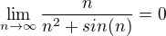$\lim_{n\to\infty}\frac{n}{n^{2}+sin(n)}=0$