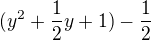$(y^{2}+\frac{1}{2}y+1)-\frac{1}{2}$