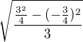 $\sqrt{\frac{{\frac{3^{2}}{4}} - {(-\frac{3}{4})^2}}{3}}$