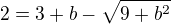 $2=3+b-\sqrt{9+b^{2}}$