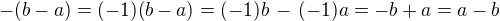 $-(b-a) = (-1)(b-a) = (-1)b \,-\,(-1)a = -b+a = a-b$