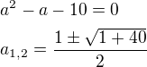 $a^2-a-10=0\nla_{1,2}=\frac{1\pm \sqrt{1+40}}{2}$