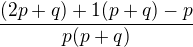 $\frac{(2p+q)+1(p+q) - p}{p(p+q)}$