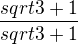 $ \frac{sqrt3+1}{sqrt3+1}$