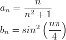 $a_n=\frac{n}{n^2+1}\nl b_n=sin^2\left(\frac{n\pi}{4}\right)$