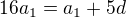 $16a_1{} = a_1{} + 5d$