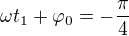 $\omega t_1+\varphi_0=-\frac\pi4$