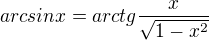 $arcsinx=arctg\frac{x}{\sqrt{1-x^2 }}$