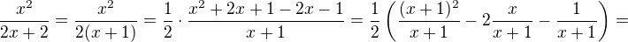 $\frac{x^2}{2x+2}=\frac{x^2}{2(x+1)}=\frac{1}{2}\cdot \frac{x^2+2x+1-2x-1}{x+1}=\frac{1}{2}\left(\frac{(x+1)^2}{x+1}-2\frac{x}{x+1}-\frac{1}{x+1}\right )=$