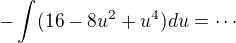 $-\int (16 - 8u^2 + u^4)du= \cdots$