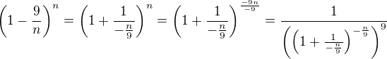 $\left(1-\frac9{n}\right)^n=\left(1+\frac1{-\frac{n}9}\right)^n=\left(1+\frac1{-\frac{n}9}\right)^\frac{-9n}{-9}=\frac{1}{\left({\left(1+\frac1{-\frac{n}9}\right)^{-\frac{n}{9}}}\right)^9}$