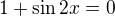 kopírovat do textarea $1+\sin 2x=0$
