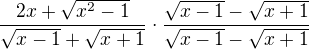 $\frac{2x+\sqrt{x^2-1}}{\sqrt{x-1}+\sqrt{x+1}}\cdot\frac{\sqrt{x-1}-\sqrt{x+1}}{\sqrt{x-1}-\sqrt{x+1}}$