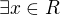$\exists x\in R$