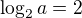 $\log_{2}a=2$