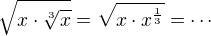 $\sqrt{x\cdot\sqrt[3]{x}}=\sqrt {x\cdot x^{\frac13}}=\cdots$