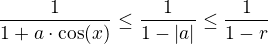 $\frac{1}{1+a\cdot \cos(x)}\le \frac{1}{1-|a|}\le \frac{1}{1-r}$