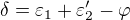 $\delta =\varepsilon _{1}+\varepsilon _{2}'-\varphi $