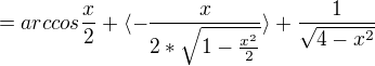 $=arccos \frac{x}{2} +\langle-\frac{x}{2*\sqrt{1-\frac {x^2}{2}}}\rangle+\frac{1}{\sqrt{4-x^2}}$