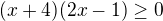 $(x+4)(2x-1) \ge 0$