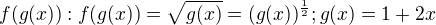 $f(g(x)): f(g(x))=\sqrt{g(x)}=(g(x))^{\frac{1}{2}};g(x)=1+2x$