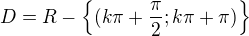 $D=R-\{ (k\pi+\frac{\pi}{2} ; k\pi+\pi) \}$