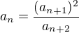 $a_n=\frac{(a_{n+1})^2}{a_{n+2}}$