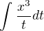 $\int_{}^{}\frac{x^3}{t} dt$