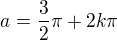 $a=\frac{3}{2}\pi + 2k \pi $