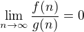 $\lim_{n\to\infty }\frac{f(n)}{g(n)}=0$