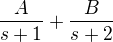 $\frac{A}{s+1} + \frac{B}{s+2}$