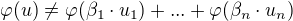 $\varphi (u)\not =\varphi(\beta _{1}\cdot u _{1})+...+\varphi(\beta _{n}\cdot u _{n})$