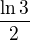 $\frac{\ln{3}}{2}$